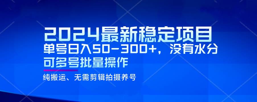 2024最新稳定风口项目，单号日入50-300+，没有水分 可多号批量操作