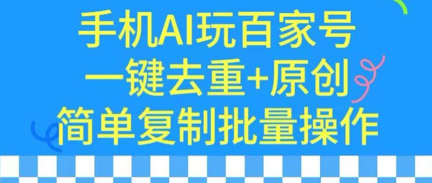 用手机AI玩百家号，一键去重+原创，简单复制批量操作【揭秘】