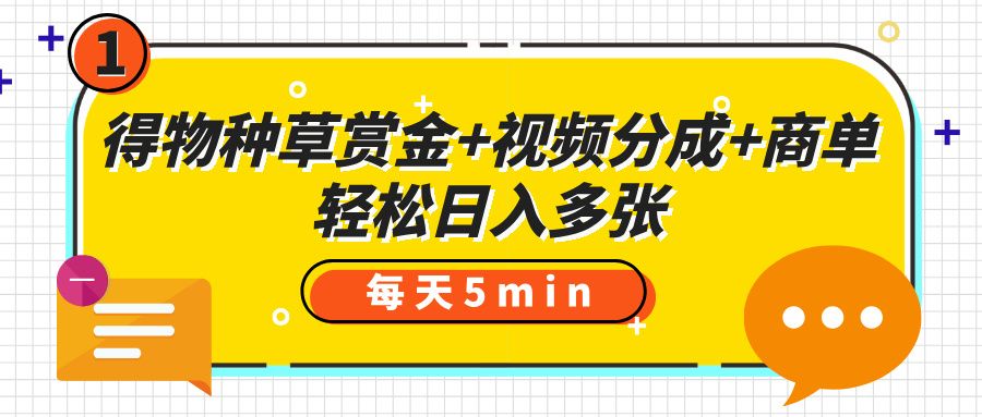 得物种草赏金+视频分成+商单，每天五分钟，轻松日入多张