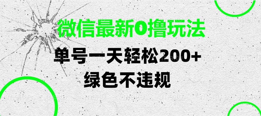 微信最新0撸玩法，单号一天轻松200+，绿色不违规