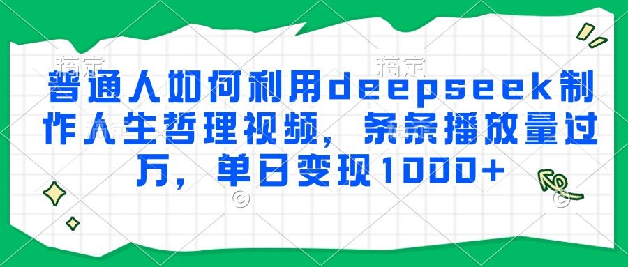 普通人如何利用deepseek制作人生哲理视频，条条播放量过万，单日变现1000+