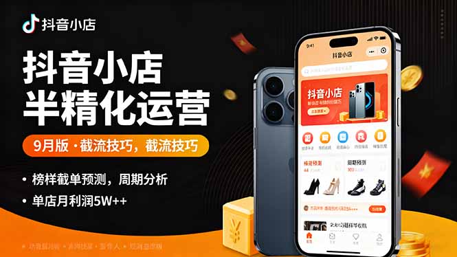 （16071期）抖音小店半精细化运营9月版，截流技巧,榜单预判,周期分析，单店月利润5w+