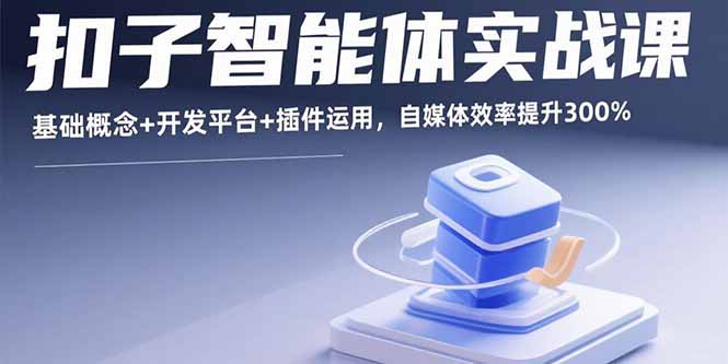 (15922期)扣子智能体实战课,基础概念+开发平台+插件运用,自媒体效率提升300%插图 (15922期)扣子智能体实战课,基础概念+开发平台+插件运用,自媒体效率提升300%插图