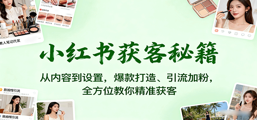 小红书获客秘籍:从内容到设置,爆款打造、引流加粉,全方位教你精准获客插图 小红书获客秘籍:从内容到设置,爆款打造、引流加粉,全方位教你精准获客插图