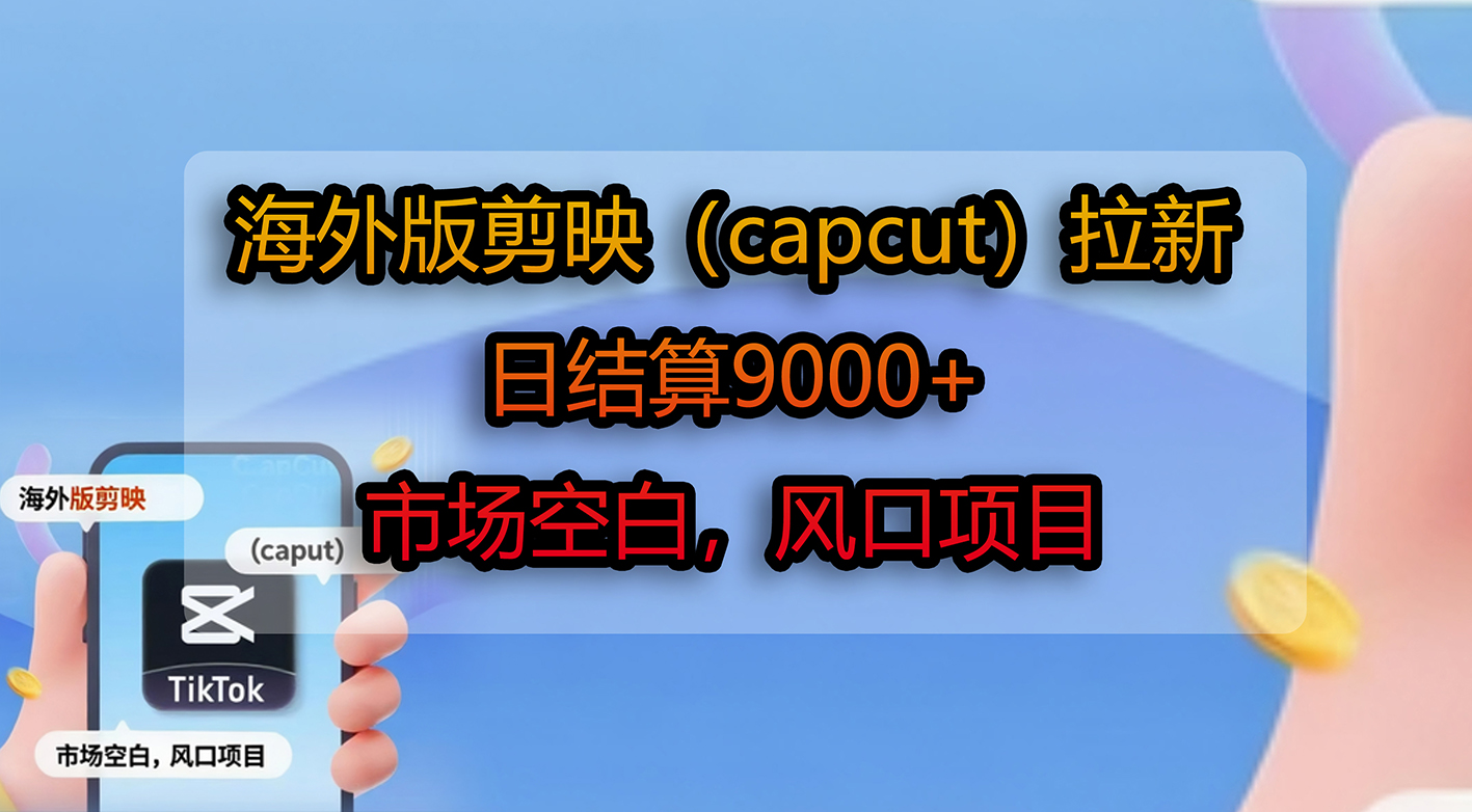 海外版剪映（capcut）拉新，日结算9000+，市场空白，风口项目插图