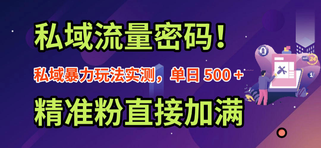 私域流量密码!私域暴力玩法实测,单日 500 + 精准粉直接加满
