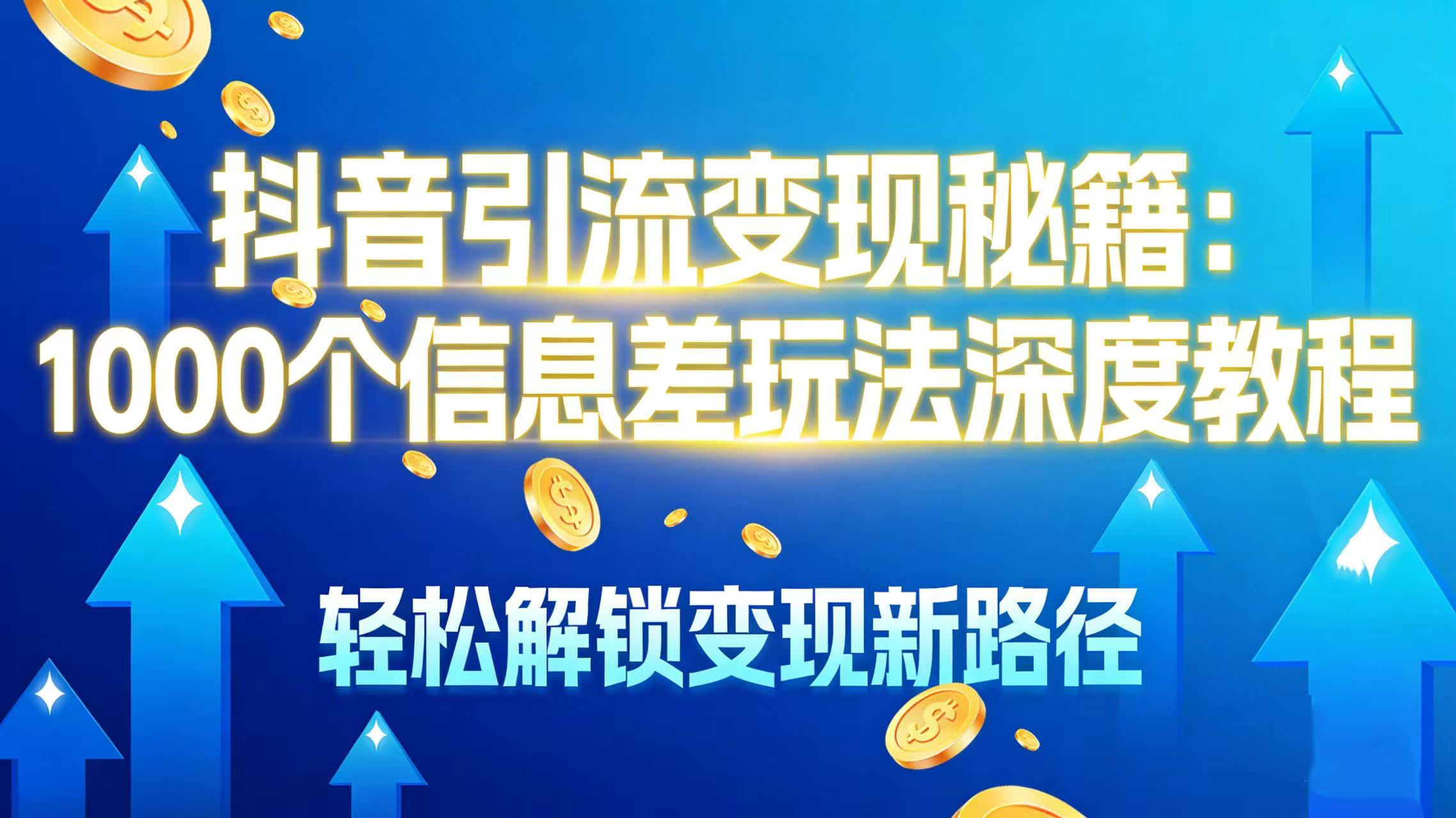 抖音引流变现秘籍:1000 个信息差玩法深度教程,轻松解锁变现新路径