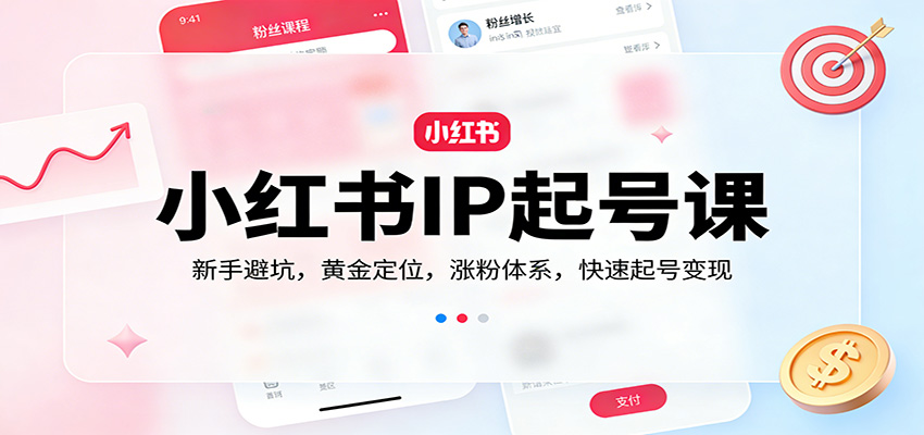 小红书IP起号课:新手避坑,黄金定位,涨粉体系,快速起号变现插图 小红书IP起号课:新手避坑,黄金定位,涨粉体系,快速起号变现插图