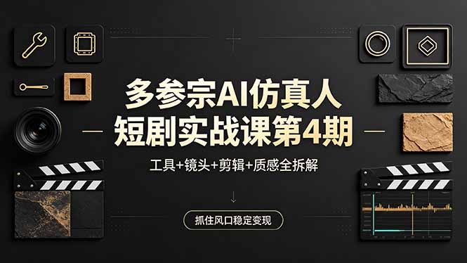 （18249期）多参宗AI仿真人短剧实战课第4期，工具+镜头+剪辑+质感全拆解，抓住风口稳定变现