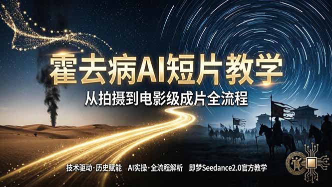 （18155期）《霍去病》AI短片教学：即梦AI Seedance2.0实操，从拍摄到电影级成片全流程
