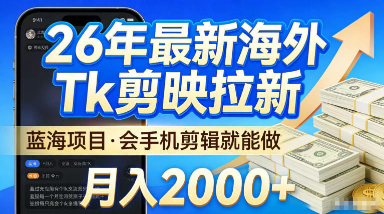 2026最新海外TK剪映拉新，当下真正蓝海项目，会基础手机剪辑就能做，单月稳入2W+【揭秘】