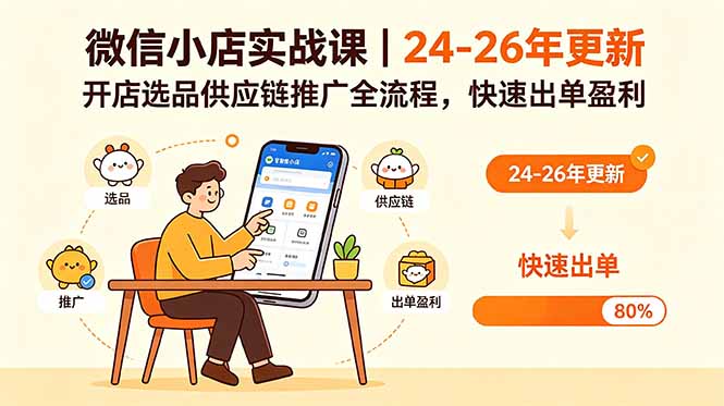 （18654期）微信小店实战课｜24-26年更新，开店选品供应链推广全流程，快速出单盈利