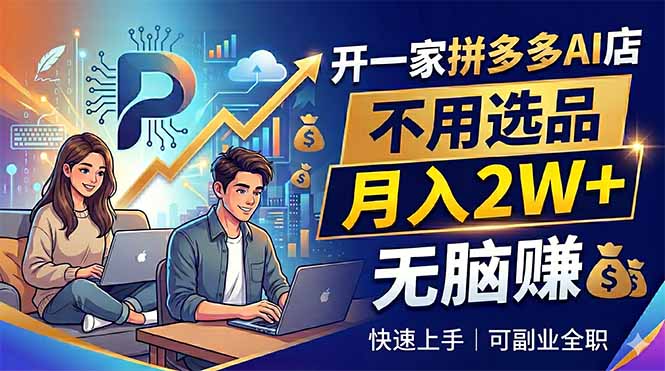 (18520期)开一家拼多多AI店,不用选品,月入2W+,无脑赚,可副业全职