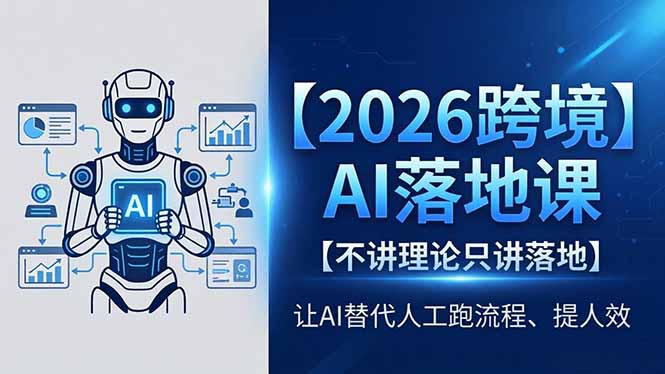 （18326期）2026跨境AI落地课，不讲理论只讲落地，让AI替代人工跑流程、提人效