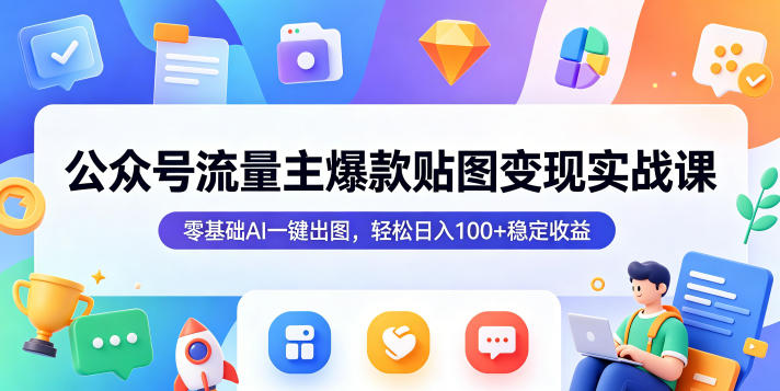 公众号流量主爆款贴图变现实战课,零基础AI一键出图,轻松日入100+稳定收益插图 公众号流量主爆款贴图变现实战课,零基础AI一键出图,轻松日入100+稳定收益插图