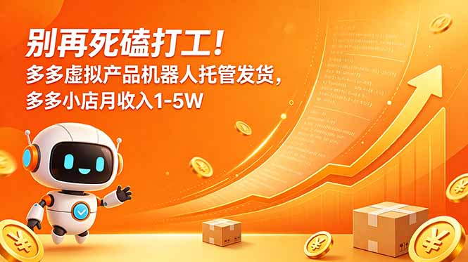 (18815期)别再死磕打工!多多虚拟产品机器人托管发货,多多小店月收入1-5W