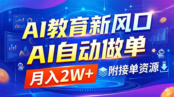 （18720期）AI教育新风口，AI自动做单，月入2W+，附接单资源