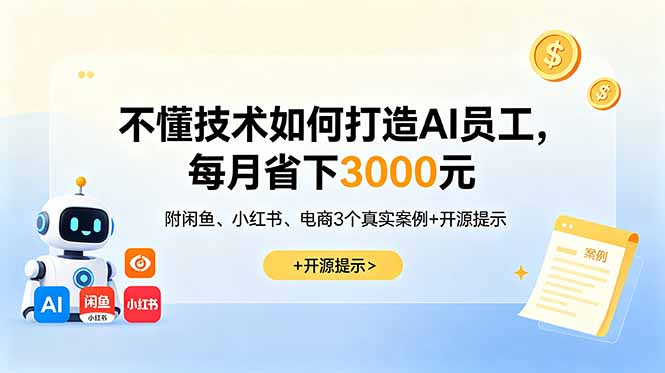 (18824期)不懂技术如何打造AI员工,每月省下3000元,附闲鱼、小红书、电商3个真实案例+开源提示
