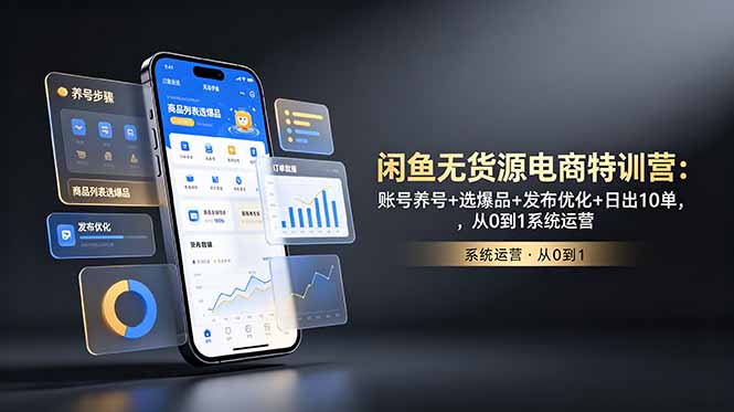 (18979期)闲鱼无货源电商特训营:账号养号+选爆品+发布优化+日出10单,从0到1系统运营