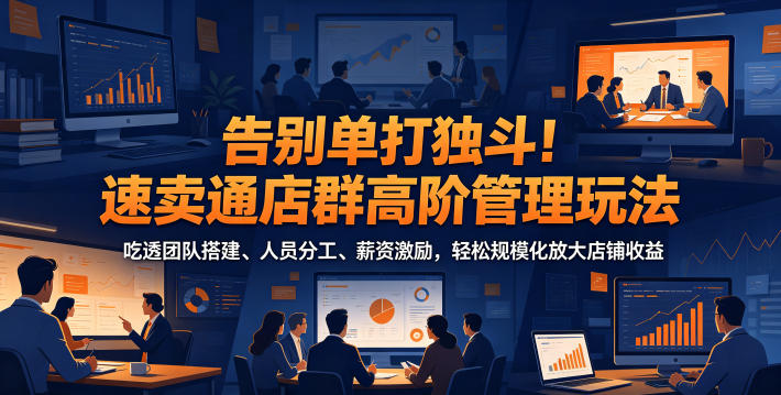 告别单打独斗!速卖通店群高阶管理玩法,吃透团队搭建、人员分工、薪资激励,轻松规模化放大店铺收益插图 告别单打独斗!速卖通店群高阶管理玩法,吃透团队搭建、人员分工、薪资激励,轻松规模化放大店铺收益插图