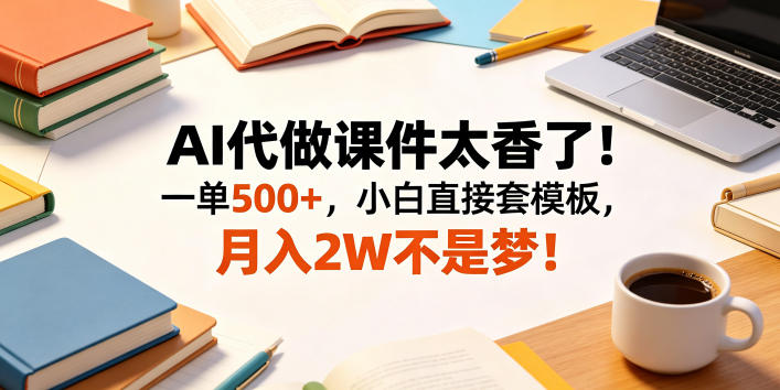 AI代做课件太香了!一单500+,小白直接套模板,月入2W不是梦!【揭秘】插图 AI代做课件太香了!一单500+,小白直接套模板,月入2W不是梦!【揭秘】插图