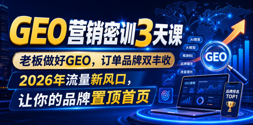 GEO营销密训3天课,老板做好GEO,订单品牌双丰收,2026年流量新风口,让你的品牌置顶首页插图 GEO营销密训3天课,老板做好GEO,订单品牌双丰收,2026年流量新风口,让你的品牌置顶首页插图