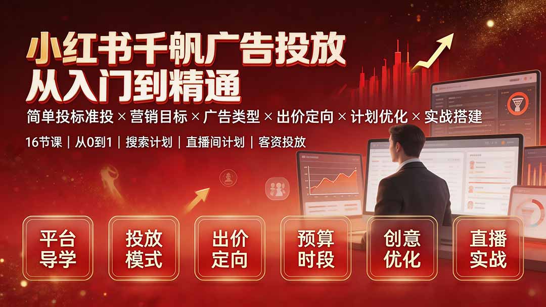 （19596期）小红书千帆广告投放从入门到精通：简单投标准投×营销目标×广告类型×出价定向×计划优化×实战搭建插图1