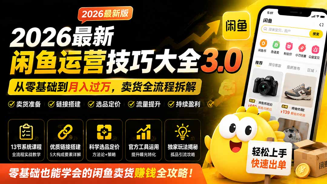 (19723期)2026最新闲鱼运营技巧大全3.0;从零基础到月入过万,卖货准备、链接搭建到选品定价全拆解插图1 (19723期)2026最新闲鱼运营技巧大全3.0;从零基础到月入过万,卖货准备、链接搭建到选品定价全拆解插图1