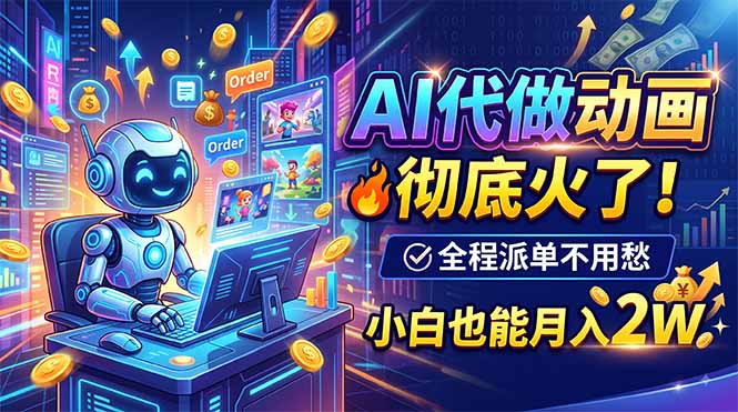 （19828期）AI代做动画，彻底火了！全程派单不用愁，小白也能月入2W