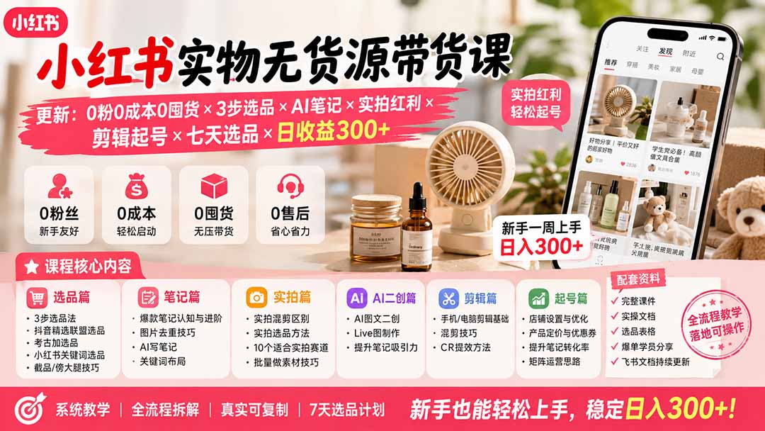 (19840期)小红书实物无货源带货课-更新:0粉0成本0囤货×3步选品×AI笔记×实拍红利×剪辑起号×七天选品×日收益300+插图1 (19840期)小红书实物无货源带货课-更新:0粉0成本0囤货×3步选品×AI笔记×实拍红利×剪辑起号×七天选品×日收益300+插图1