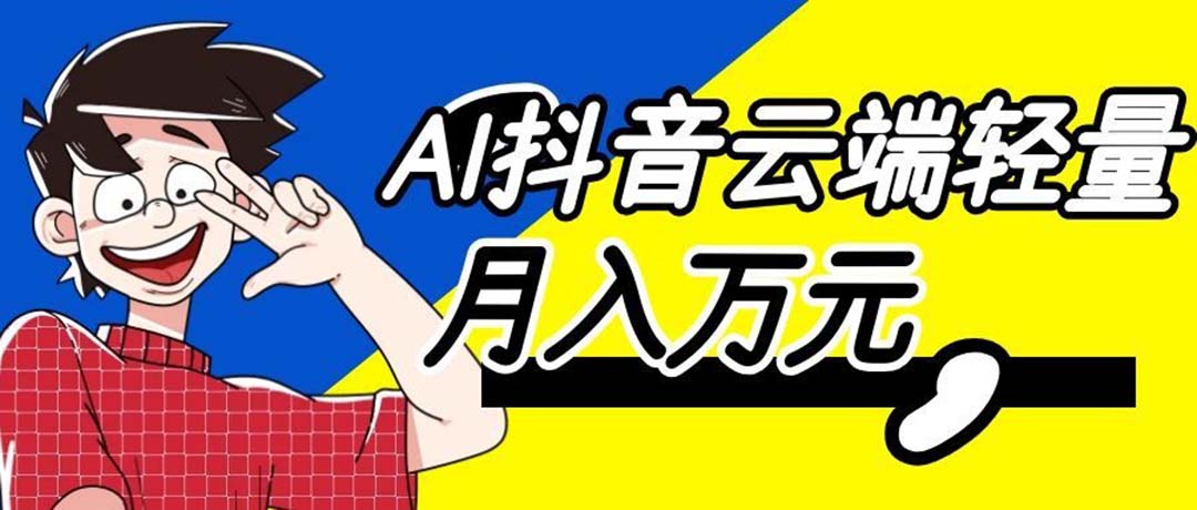 (20165期)利用AI实现抖音云端轻量,月入万元,任何人都可以做!插图 (20165期)利用AI实现抖音云端轻量,月入万元,任何人都可以做!插图
