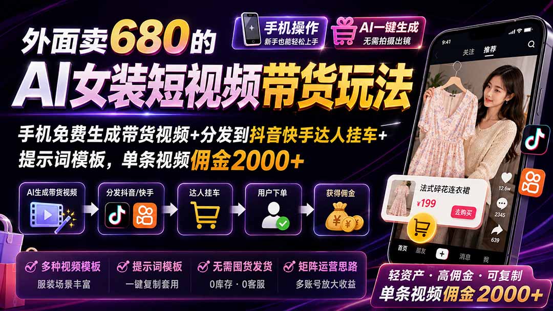 (20053期)外面卖680的AI女装短视频带货玩法:手机免费生成带货视频+分发到抖音快手达人挂车+提示词模板,单条视频佣金2000+
