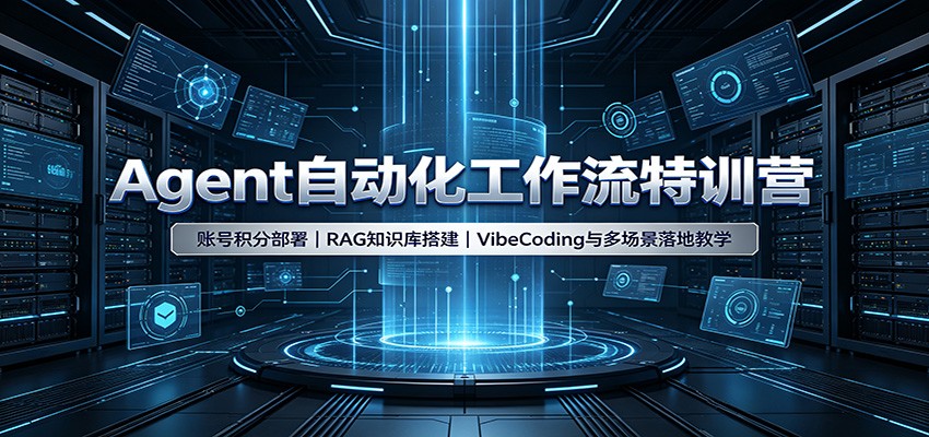 Agent自动化工作流特训营:账号积分部署,RAG知识库搭建,VibeCoding与多场景落地教学