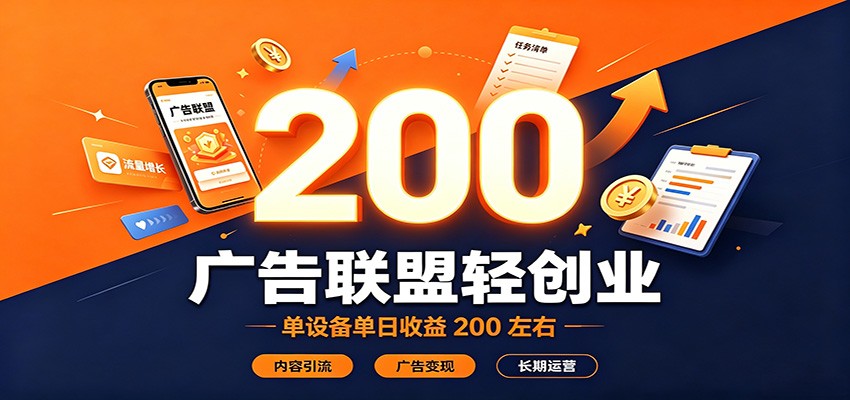 广告联盟轻创业,单设备单日收益200左右,内容引流广告变现长期运营