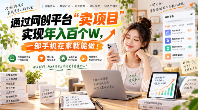 (20658期)网创平台“卖项目”实现年入百万,一部手机在家就能做!