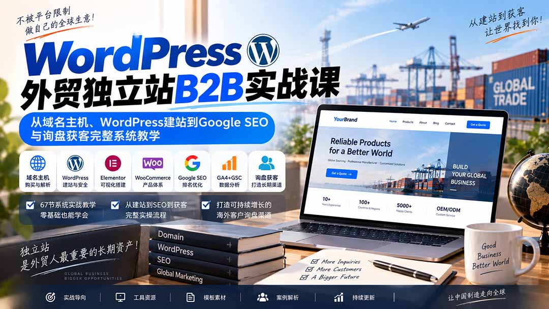 (20526期)WordPress外贸独立站B2B实战课:从域名主机、WordPress建站到Google SEO与询盘获客完整系统教学