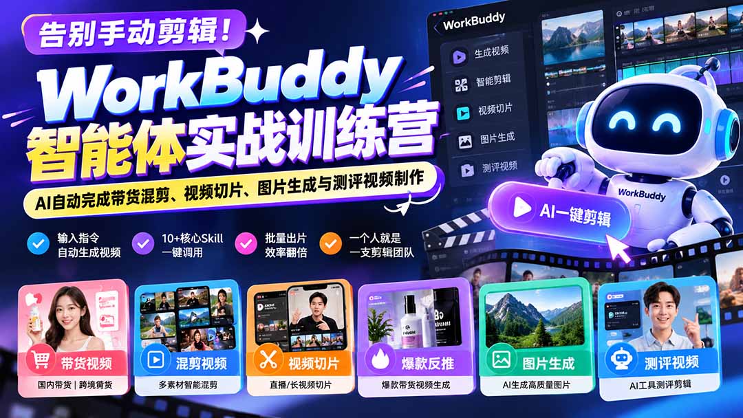 （20740期）告别手动剪辑！WorkBuddy智能体实战训练营：AI自动完成带货混剪、视频切片、图片生成与测评视频制作