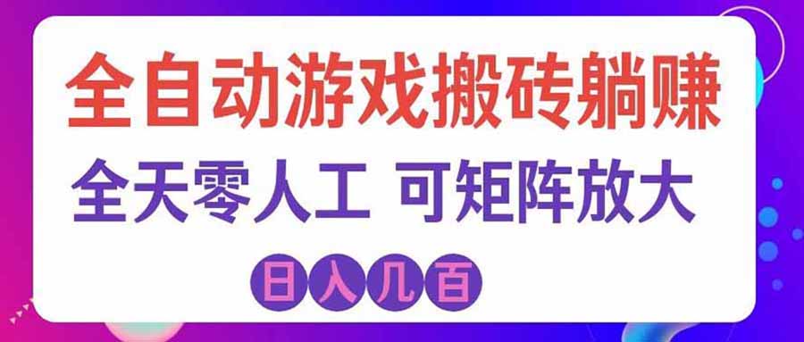（20285期）游戏全自动搬砖独家首发，日入千元，稳定运行三年，任何人都可以做！