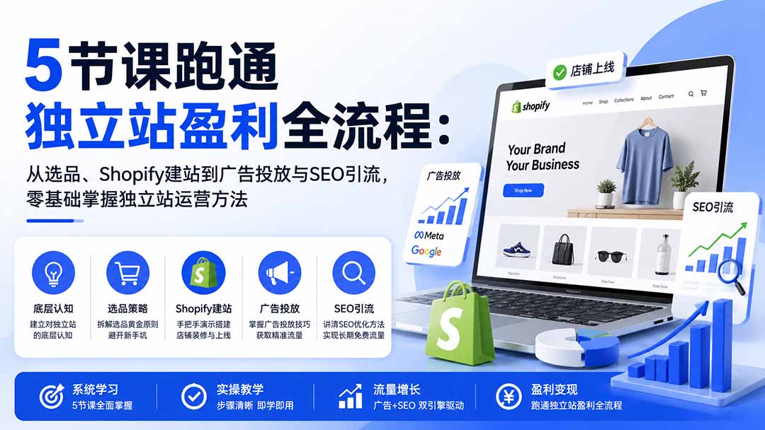 (20316期)5节课跑通独立站盈利全流程:从选品、Shopify建站到广告投放与SEO引流,零基础掌握独立站运营方法插图1 (20316期)5节课跑通独立站盈利全流程:从选品、Shopify建站到广告投放与SEO引流,零基础掌握独立站运营方法插图1