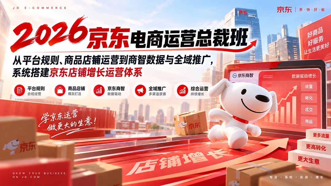 (20416期)2026京东电商运营总裁班:从平台规则、商品店铺运营到商智数据与全域推广,系统搭建京东店铺增长运营体系插图1 (20416期)2026京东电商运营总裁班:从平台规则、商品店铺运营到商智数据与全域推广,系统搭建京东店铺增长运营体系插图1