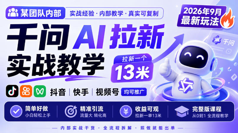某团队内部千问AI拉新实战教学,2026年9月最新玩法,拉新一个13米,抖音、快手、视频号均可推广,简单好做完整版课程