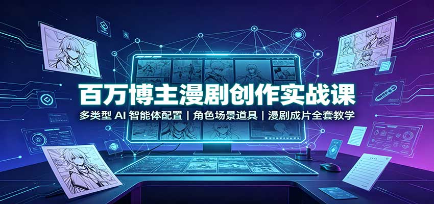 百万博主漫剧创作实战课:多类型AI智能体配置,角色场景道具,漫剧成片全套教学