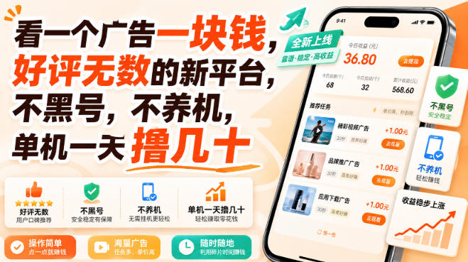 看一个广告一块钱,好评无数的新平台,不黑号,不养机,单机一天撸几十【揭秘】