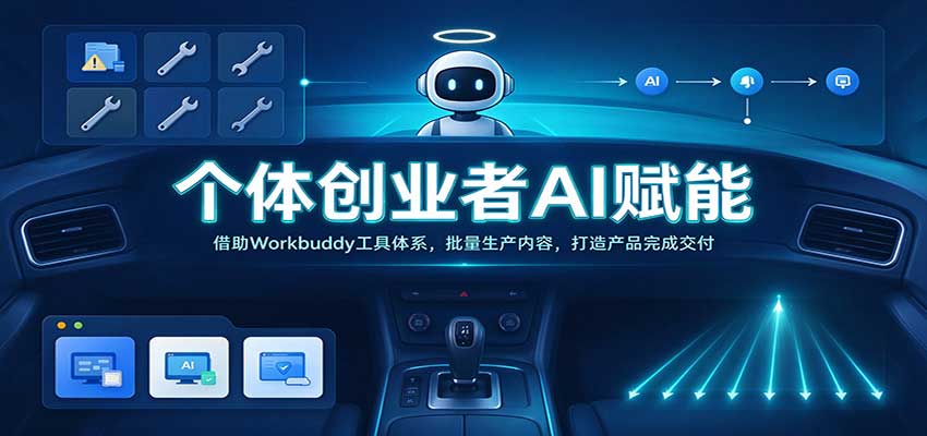 个体创业者AI赋能:借助Workbuddy工具体系,批量生产内容,打造产品完成交付