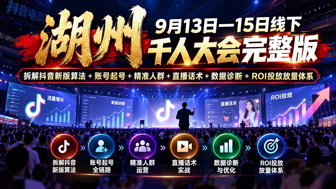 (20745期)湖州 9月13日—15日线下 千人大会完整版:拆解抖音新版算法+账号起号+精准人群+直播话术+数据诊断+ROI投放放量体系插图1 (20745期)湖州 9月13日—15日线下 千人大会完整版:拆解抖音新版算法+账号起号+精准人群+直播话术+数据诊断+ROI投放放量体系插图1