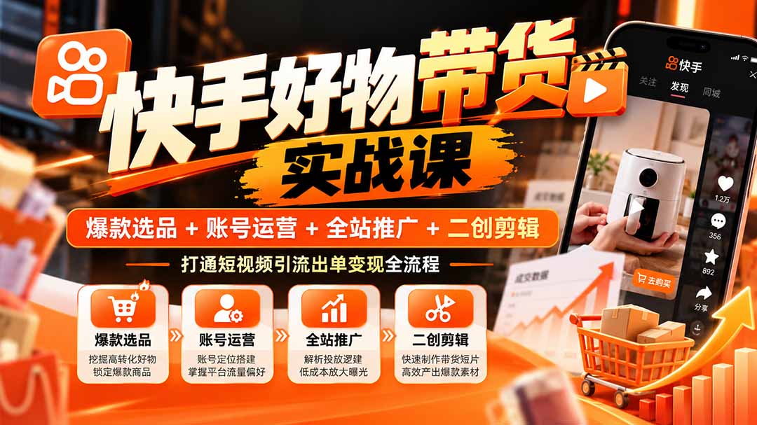 (20821期)快手好物带货实战课:爆款选品+账号运营+全站推广+二创剪辑,打通短视频引流出单变现全流程插图1 (20821期)快手好物带货实战课:爆款选品+账号运营+全站推广+二创剪辑,打通短视频引流出单变现全流程插图1