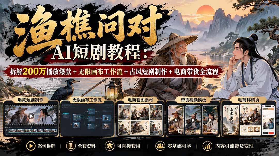 (20772期)【无水印】渔樵问对AI短剧教程:拆解200万播放爆款+无限画布工作流+古风短剧制作+电商带货全流程