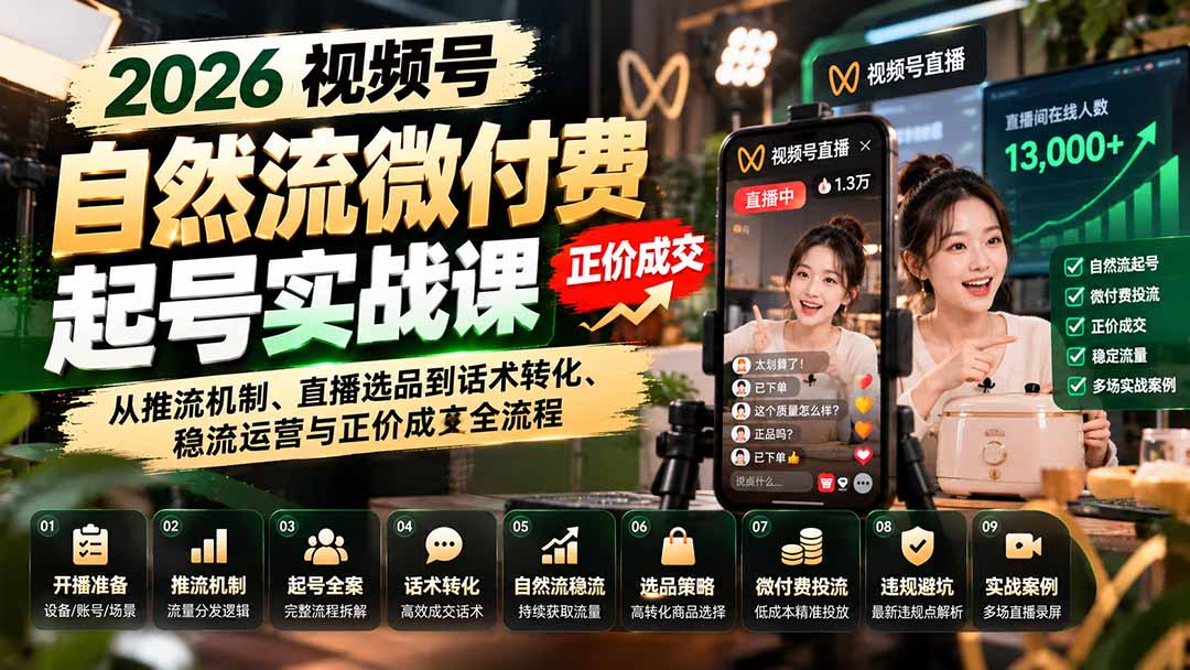 (20933期)2026视频号自然流微付费起号实战课:从推流机制、直播选品到话术转化、稳流运营与正价成交全流程