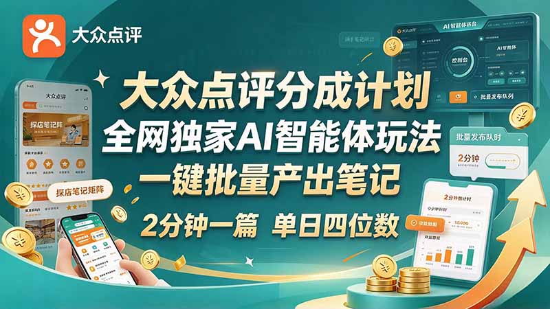 （21055期）最新大众点评分成计划 全网独家 AI 智能体玩法，一键批量产出笔记，2 分钟一篇，新手直接跑出单日四位数