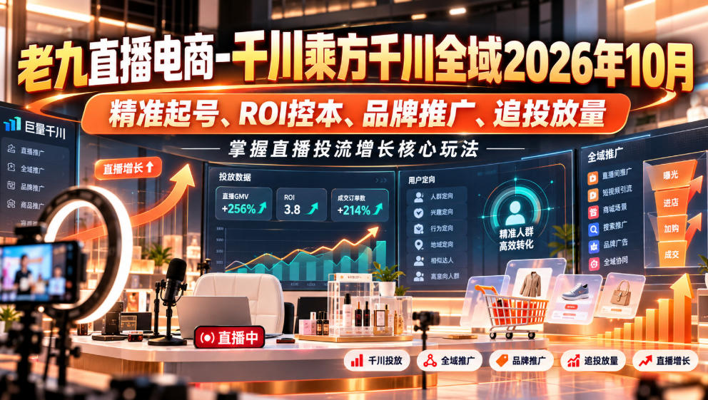 老九直播电商-千川乘方千川全域2026年10月,精准起号、ROI控本、品牌推广、追投放量,掌握直播投流增长核心玩法插图 老九直播电商-千川乘方千川全域2026年10月,精准起号、ROI控本、品牌推广、追投放量,掌握直播投流增长核心玩法插图